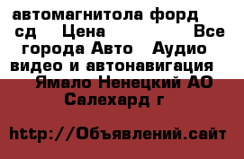 автомагнитола форд 6000 сд  › Цена ­ 500-1000 - Все города Авто » Аудио, видео и автонавигация   . Ямало-Ненецкий АО,Салехард г.